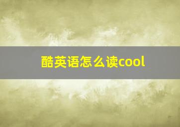 酷英语怎么读cool