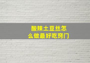 酸辣土豆丝怎么做最好吃窍门