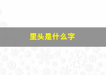 里头是什么字