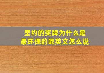 里约的奖牌为什么是最环保的呢英文怎么说