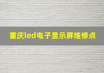 重庆led电子显示屏维修点