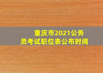 重庆市2021公务员考试职位表公布时间