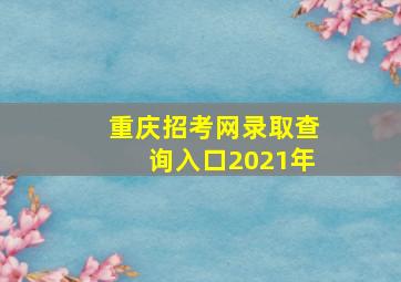 重庆招考网录取查询入口2021年