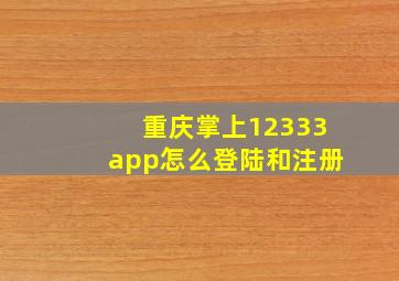 重庆掌上12333app怎么登陆和注册