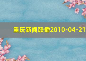 重庆新闻联播2010-04-21