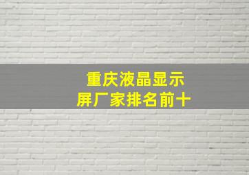 重庆液晶显示屏厂家排名前十