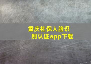 重庆社保人脸识别认证app下载