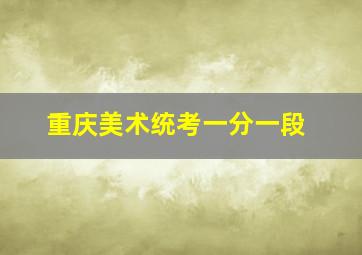 重庆美术统考一分一段