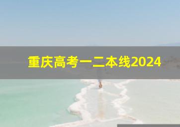 重庆高考一二本线2024