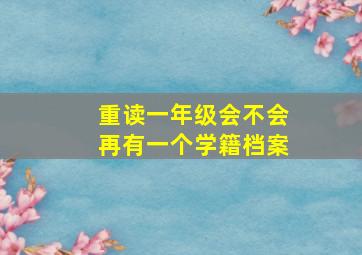 重读一年级会不会再有一个学籍档案