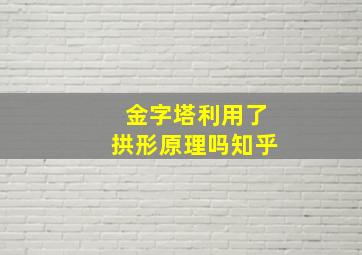 金字塔利用了拱形原理吗知乎