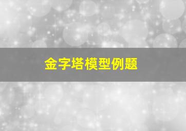 金字塔模型例题