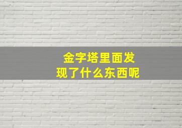 金字塔里面发现了什么东西呢