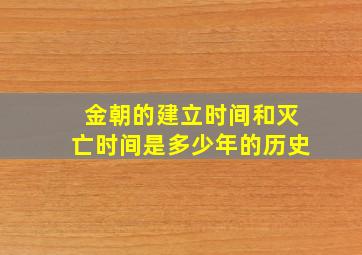 金朝的建立时间和灭亡时间是多少年的历史