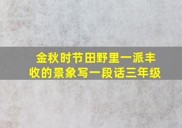 金秋时节田野里一派丰收的景象写一段话三年级