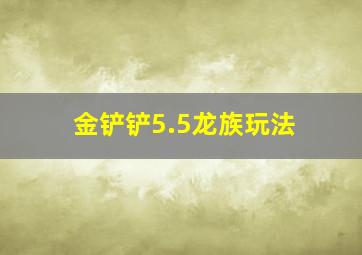 金铲铲5.5龙族玩法