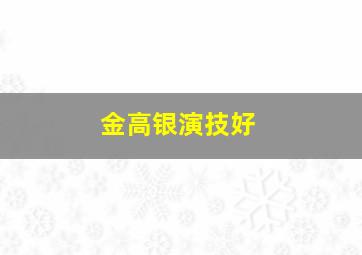 金高银演技好