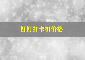 钉钉打卡机价格