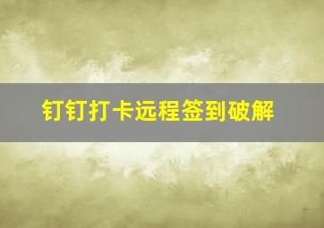 钉钉打卡远程签到破解