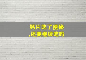 钙片吃了便秘,还要继续吃吗