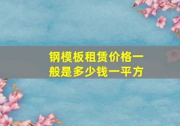 钢模板租赁价格一般是多少钱一平方