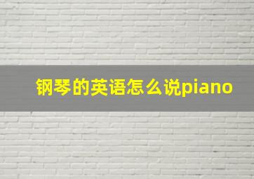 钢琴的英语怎么说piano