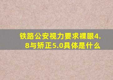 铁路公安视力要求裸眼4.8与矫正5.0具体是什么