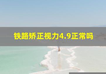 铁路矫正视力4.9正常吗