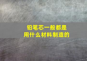 铅笔芯一般都是用什么材料制造的