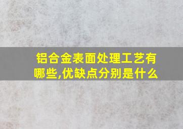 铝合金表面处理工艺有哪些,优缺点分别是什么