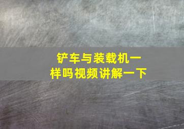 铲车与装载机一样吗视频讲解一下