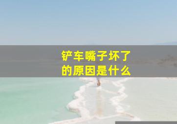 铲车嘴子坏了的原因是什么