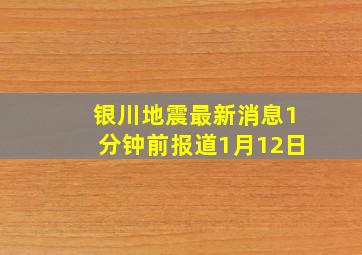 银川地震最新消息1分钟前报道1月12日