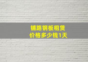 铺路钢板租赁价格多少钱1天