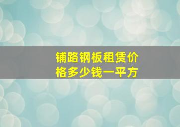 铺路钢板租赁价格多少钱一平方