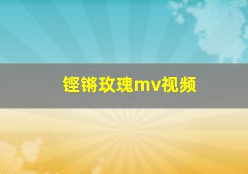 铿锵玫瑰mv视频