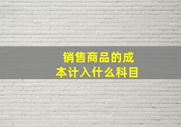 销售商品的成本计入什么科目