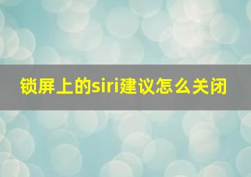 锁屏上的siri建议怎么关闭