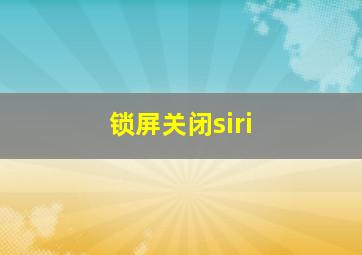 锁屏关闭siri