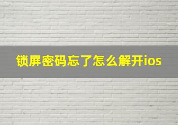 锁屏密码忘了怎么解开ios