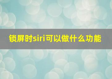 锁屏时siri可以做什么功能