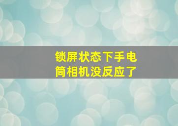 锁屏状态下手电筒相机没反应了