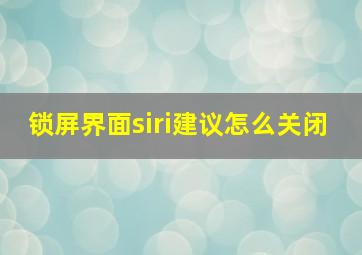 锁屏界面siri建议怎么关闭