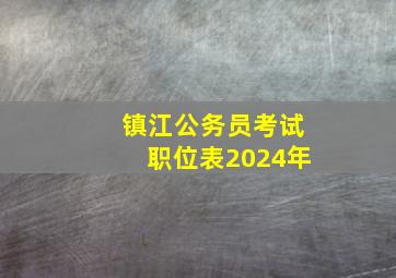 镇江公务员考试职位表2024年