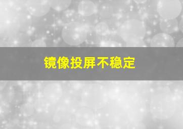 镜像投屏不稳定