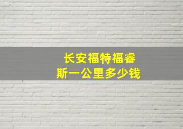 长安福特福睿斯一公里多少钱