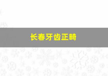 长春牙齿正畸