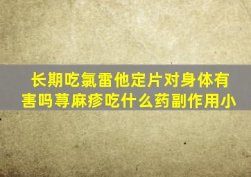 长期吃氯雷他定片对身体有害吗荨麻疹吃什么药副作用小