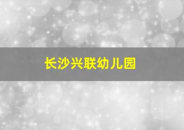 长沙兴联幼儿园