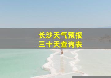 长沙天气预报三十天查询表